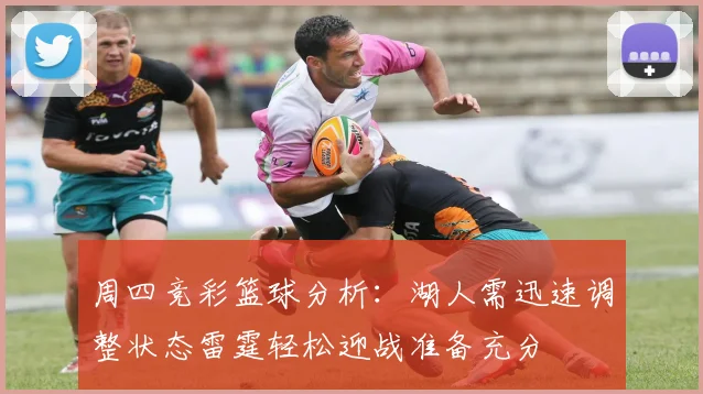 周四竞彩篮球分析：湖人需迅速调整状态雷霆轻松迎战准备充分