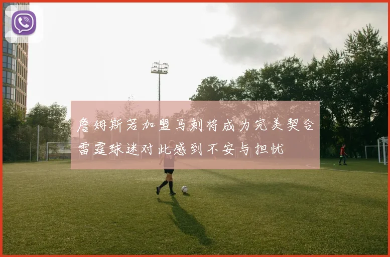 詹姆斯若加盟马刺将成为完美契合雷霆球迷对此感到不安与担忧